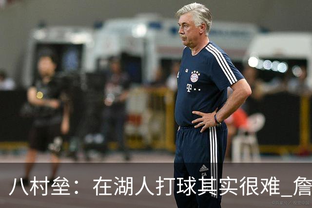 八村垒：在湖人打球其实很难 詹东里同时在场我很难拿到球