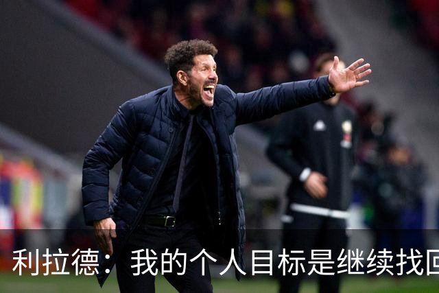 利拉德：我的个人目标是继续找回状态并赢得许多胜利