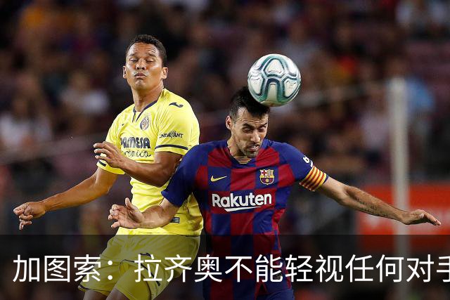 加图索：拉齐奥不能轻视任何对手，否则就会付出代价