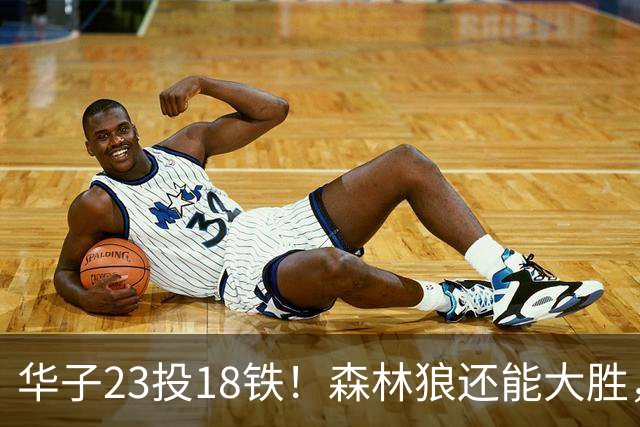 华子23投18铁！森林狼还能大胜，三球12+5太关键，魔术该拆掉双核