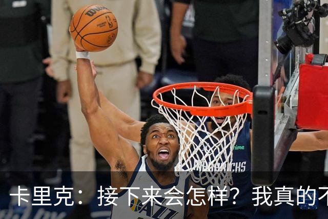 卡里克：接下来会怎样？我真的不知道