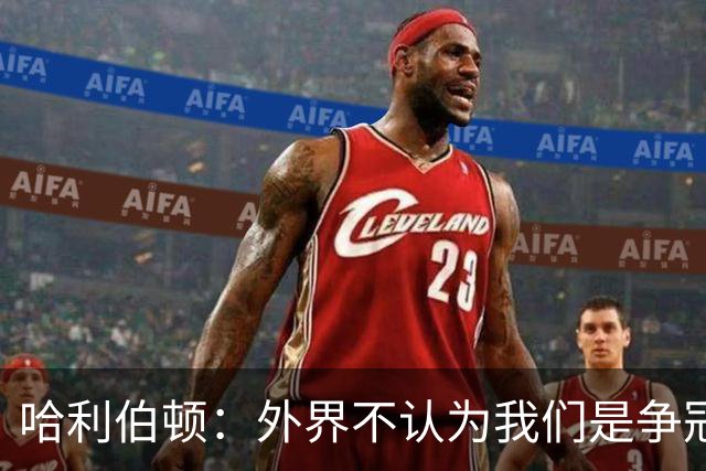 哈利伯顿：外界不认为我们是争冠球队 但我们的目标会瞄准冠军