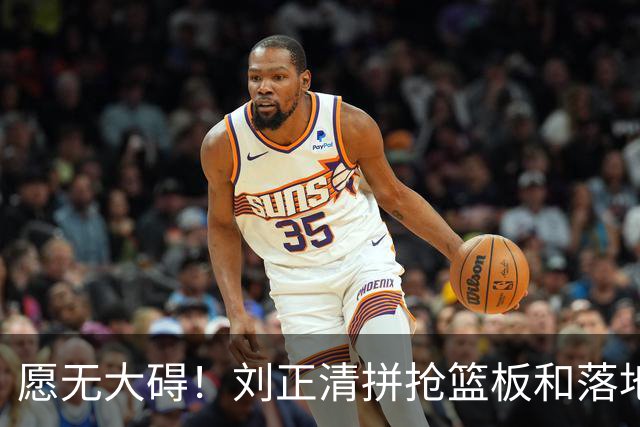 愿无大碍！刘正清拼抢篮板&落地时崴脚，随后返回替补席休息