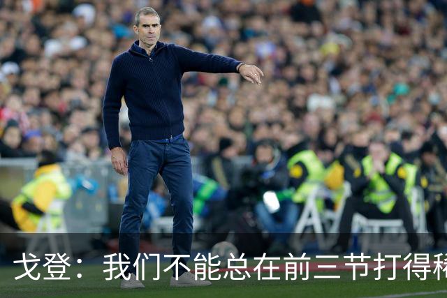 戈登：我们不能总在前三节打得稀烂 争冠球队不会让你轻易翻盘