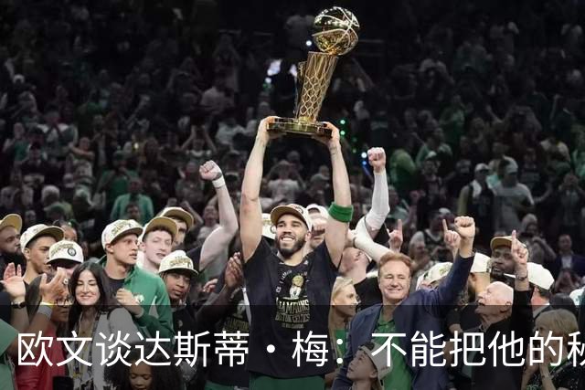 欧文谈达斯蒂·梅：不能把他的秘诀全说出去 怕别的教练吃醋