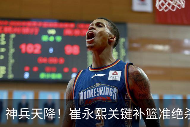 神兵天降！崔永熙关键补篮准绝杀 赛后引爆舆论获盛赞