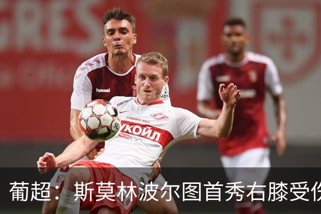 葡超：斯莫林波尔图首秀右膝受伤 下半场开局提前离场