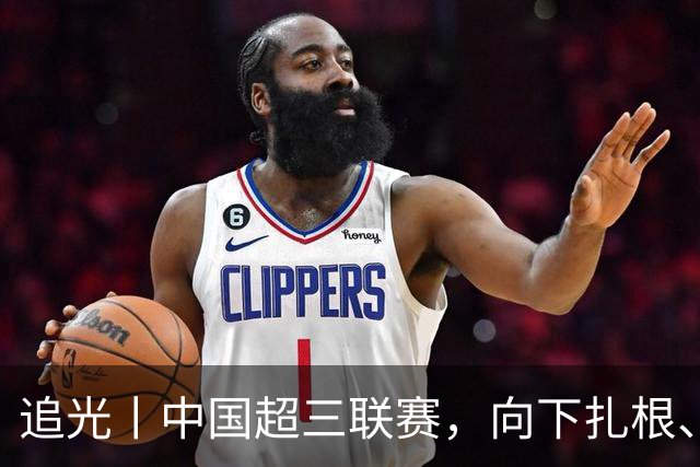 追光丨中国超三联赛，向下扎根、向上成长