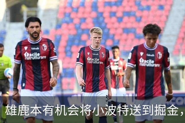 雄鹿本有机会将小波特送到掘金，但最终他们拒绝了这笔交易提案？