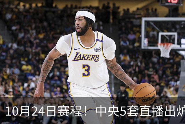 10月24日赛程！中央5套直播出炉：蓉城冲击中超冠军 CBA广东VS宁波
