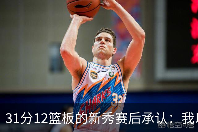 31分12篮板的新秀赛后承认：我以为自己会搞砸