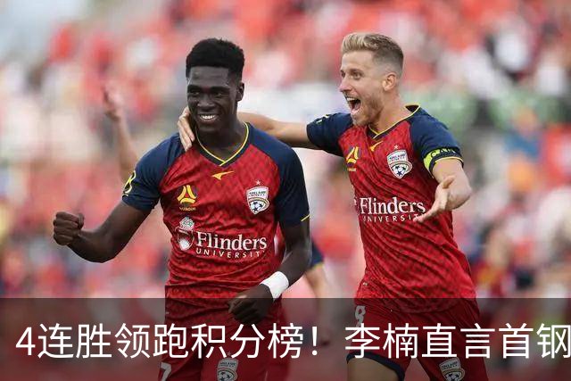 4连胜领跑积分榜！李楠直言首钢需要压力，邱彪能给他上强度吗？