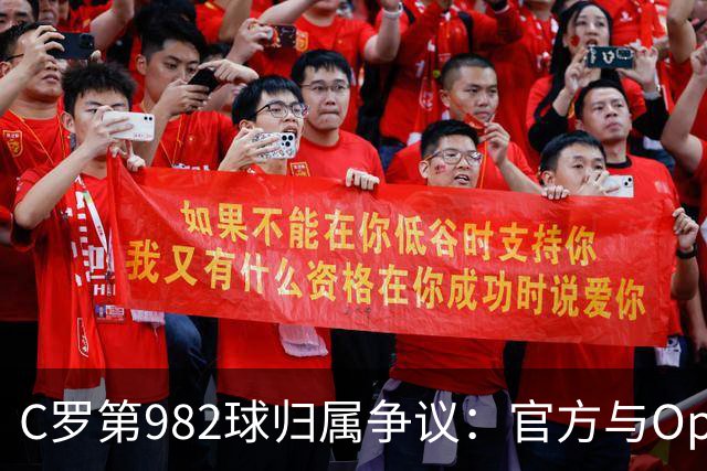 C罗第982球归属争议：官方与Opta数据为何不一致