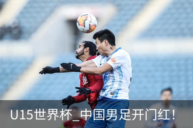 U15世界杯 中国男足开门红！